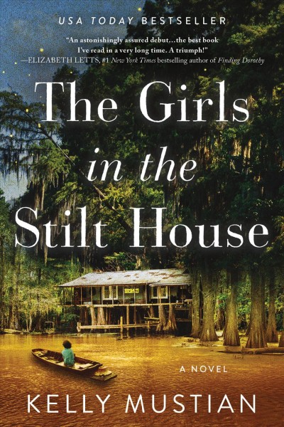 The girls in the stilt house : a novel / Kelly Mustian.