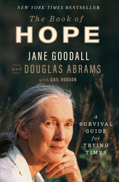 The book of hope : a survival guide for trying times / Jane Goodall, Douglas Abrams with Gail Hudson.