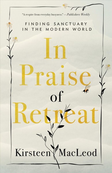 In praise of retreat : finding sanctuary in the modern world / Kirsteen MacLeod.