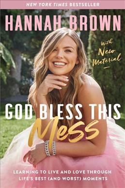 GOD BLESS THIS MESS : learning to live and love through life's best (and worst) moments.
