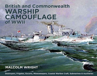 British And Commonwealth Warship Camouflage Of Wwii : Destroyers, Frigates, Sloops, Escorts, Minesweepers, Submarines, Coastal Forces And Auxiliaries / Malcolm George Wright.