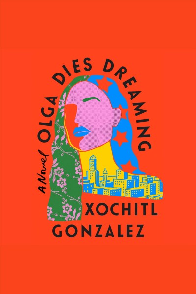 Olga Dies Dreaming [electronic resource] / Xochitl Gonzalez.