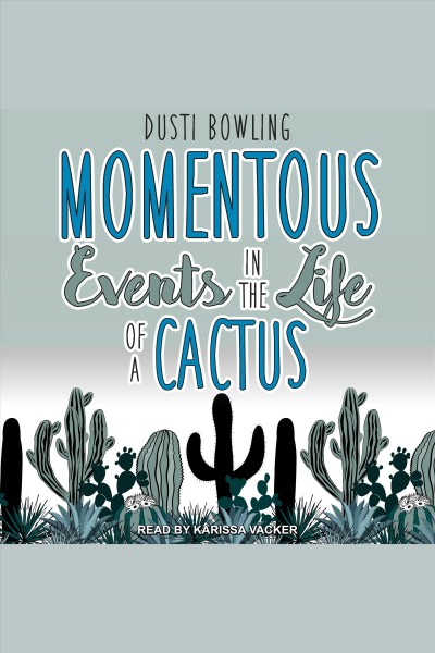 Momentous events in the life of a cactus [electronic resource] / Dusti Bowling.