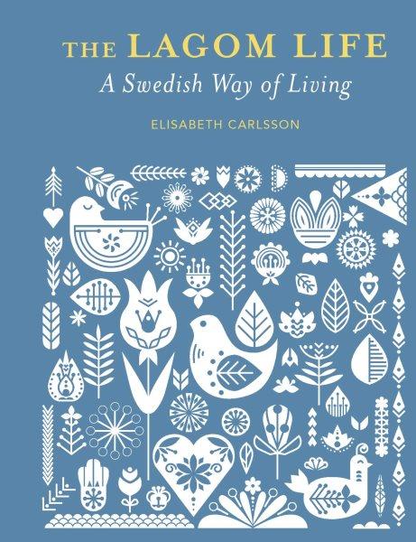 The lagom life : a Swedish way of living / Elisabeth Carlsson.