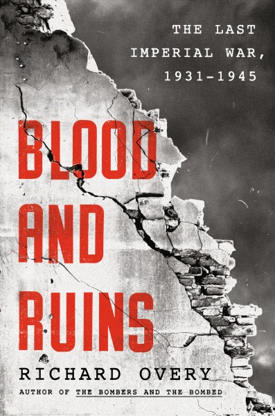 Blood and ruins : the last imperial war, 1931-1945 / Richard Overy.