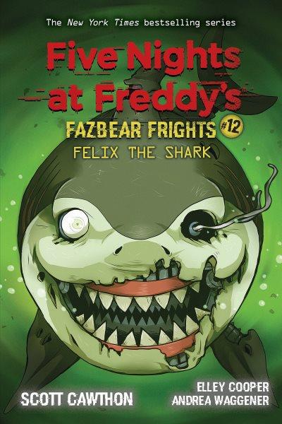 Felix the shark / by Scott Cawthon, Elley Cooper, Andrea Waggener.