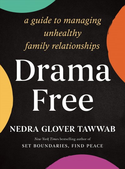 Drama free : a guide to managing unhealthy family relationships / Nedra Glover Tawwab.