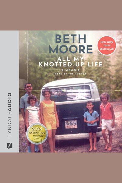All my knotted-up life : a memoir / Beth Moore.