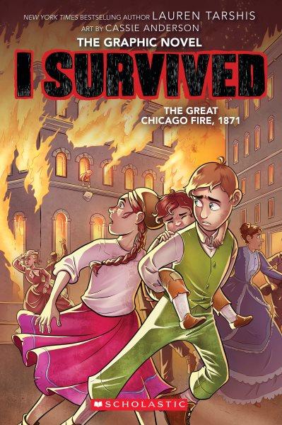 I survived the Great Chicago Fire, 1871 : the graphic novel / based on the novel by Lauren Tarshis ; adapted by Georgia Ball ; with art by Cassie Anderson ; colors by Junma Aguilera.