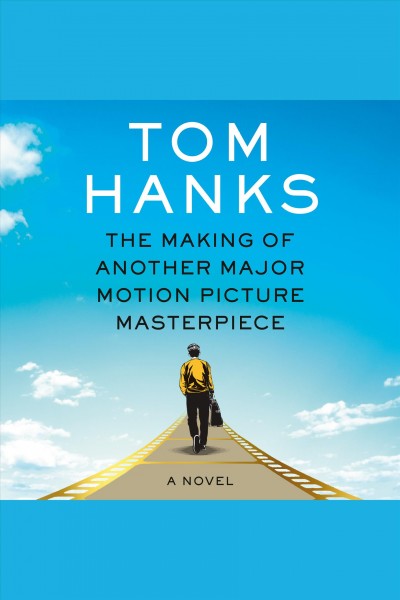 The making of another major motion picture masterpiece : a novel / Tom Hanks.