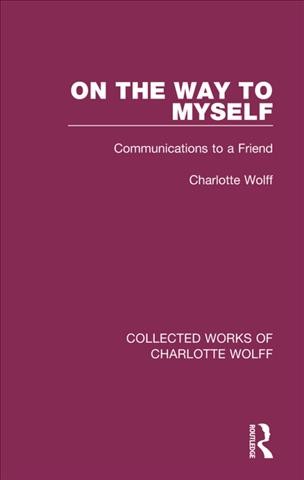 On the Way to Myself : Communications to a Friend / Charlotte Wolff.