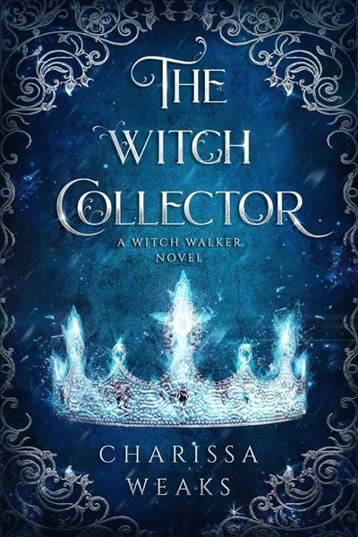 The witch collector : a witch walker novel / Charissa Weaks.