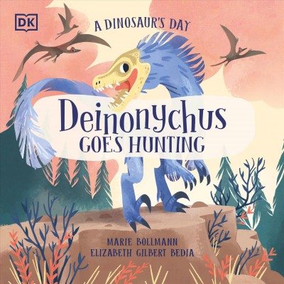 Deinonychus goes hunting / [illustrated by] Marie Bollmann ; [written by] Elizabeth Gilbert Bedia.