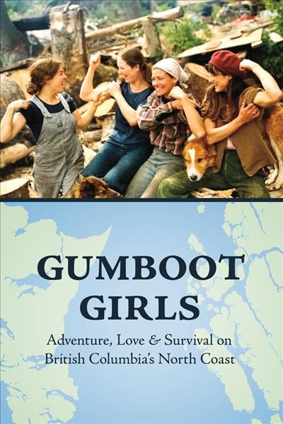 Gumboot girls : adventure, love & survival on British Columbia's North Coast : a collection of memoirs / compiled by Jane Wilde & edited by Lou Allison.