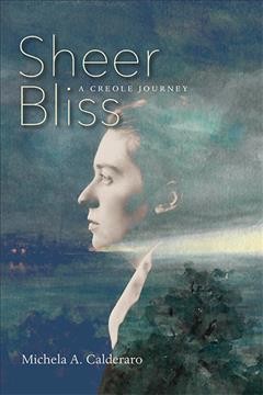 Sheer Bliss [electronic resource] : a Creole journey / Michela A. Calderaro.
