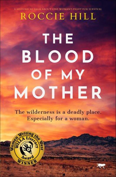 The Blood of My Mother : A historical saga about one woman's fight for survival [electronic resource] / Roccie Hill.