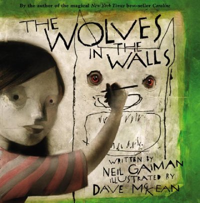 The wolves in the walls / written by Neil Gaiman ; illustrated by Dave McKean.