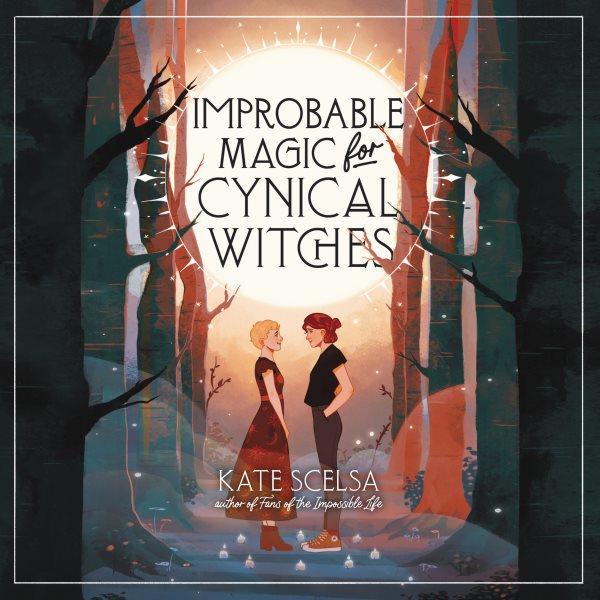 Improbable magic for cynical witches / Kate Scelsa.