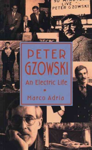 Peter Gzowski : an electric life / Marco Adria.