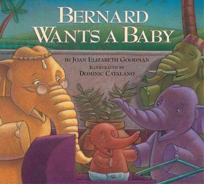 Bernard wants a baby / by Joan Elizabeth Goodman ; illustrated by Dominic Catalano.