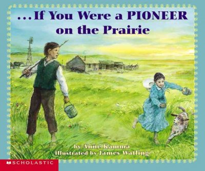 If you were a pioneer on the prairie / by Anne kamma ; illustrated by James Watling.