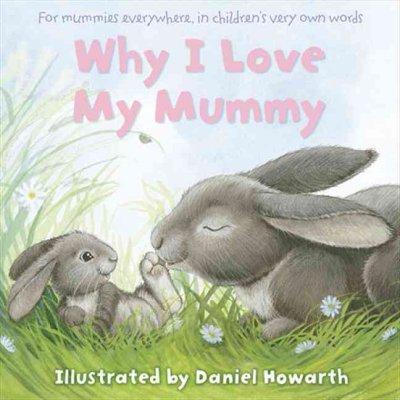 Why I love my mummy / illustrated by Daniel Howarth.