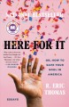 Here for it : or, how to save your soul in America ; essays  Cover Image